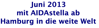 Juni 2013 mit AIDAstella ab Hamburg in die weite Welt